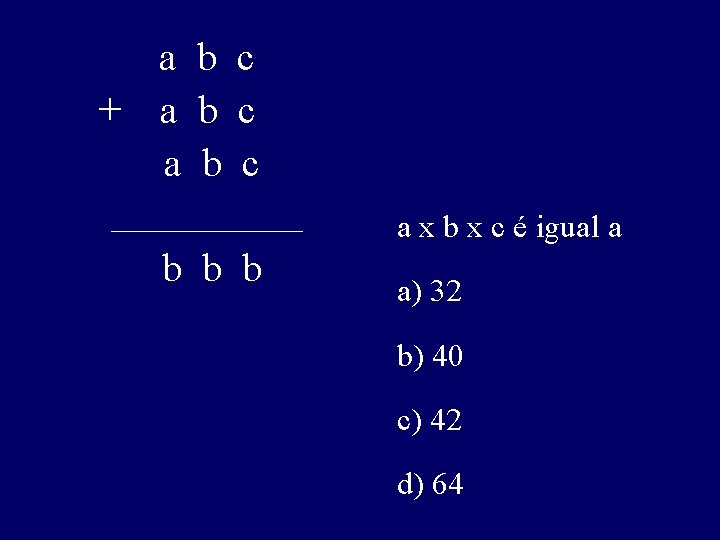  a b c + a b c b b b ________________ a x