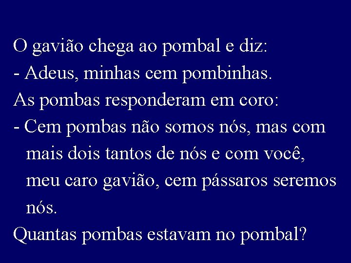 O gavião chega ao pombal e diz: - Adeus, minhas cem pombinhas. As pombas