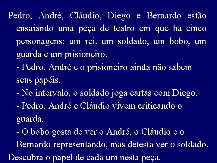 Pedro, André, Cláudio, Diego e Bernardo estão ensaiando uma peça de teatro em que