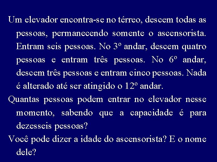 Um elevador encontra-se no térreo, descem todas as pessoas, permanecendo somente o ascensorista. Entram