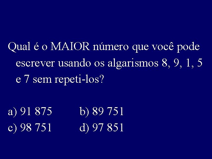 Qual é o MAIOR número que você pode escrever usando os algarismos 8, 9,