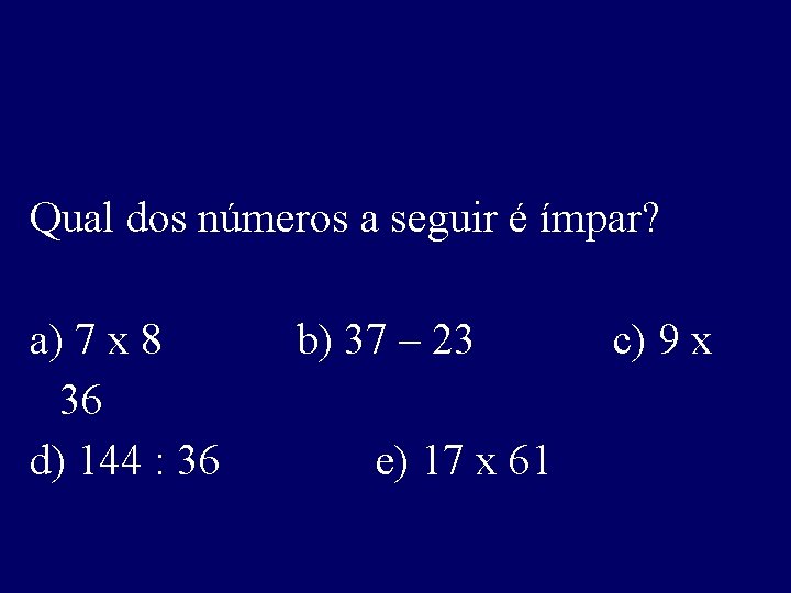 Qual dos números a seguir é ímpar? a) 7 x 8 36 d) 144