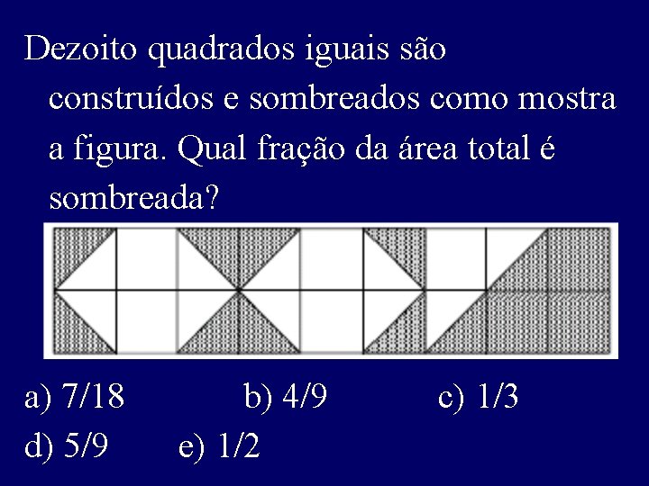 Dezoito quadrados iguais são construídos e sombreados como mostra a figura. Qual fração da