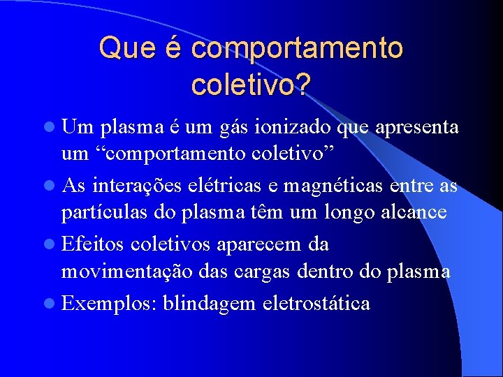 Que é comportamento coletivo? l Um plasma é um gás ionizado que apresenta um
