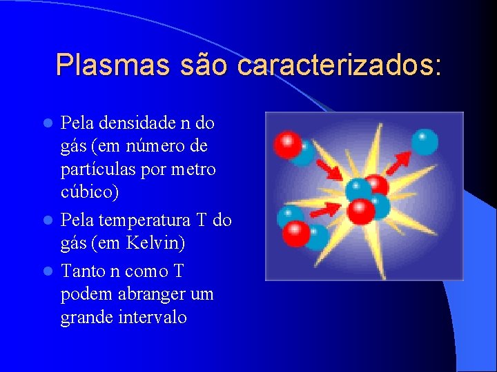 Plasmas são caracterizados: Pela densidade n do gás (em número de partículas por metro