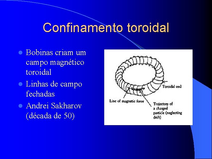 Confinamento toroidal Bobinas criam um campo magnético toroidal l Linhas de campo fechadas l