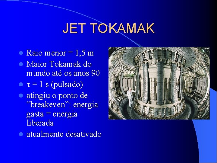JET TOKAMAK l l l Raio menor = 1, 5 m Maior Tokamak do