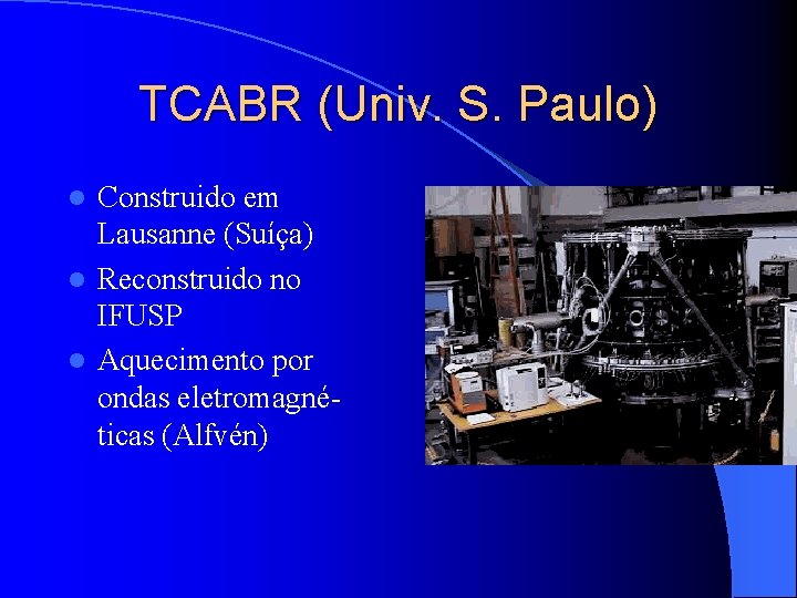 TCABR (Univ. S. Paulo) Construido em Lausanne (Suíça) l Reconstruido no IFUSP l Aquecimento