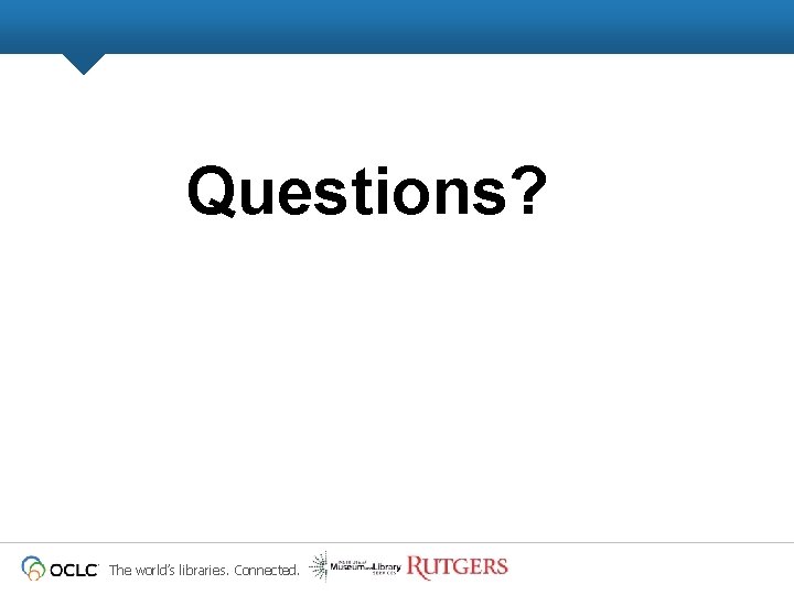 Questions? The world’s libraries. Connected. 