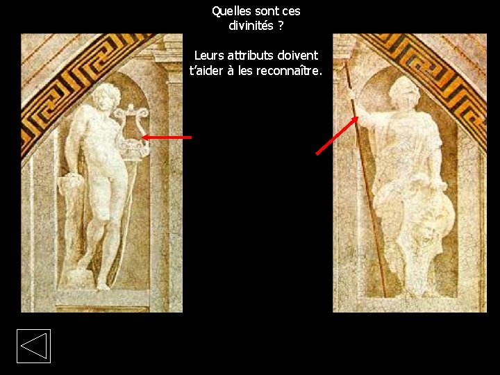 Quelles sont ces divinités ? Leurs attributs doivent t’aider à les reconnaître. 