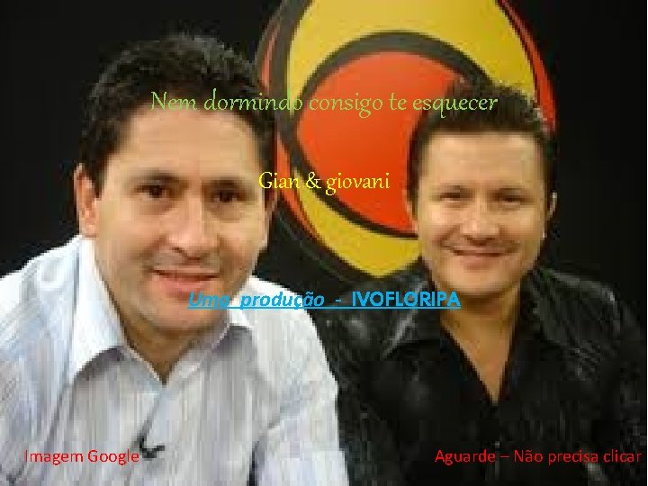 Nem dormindo consigo te esquecer Gian & giovani Uma produção - IVOFLORIPA Imagem Google