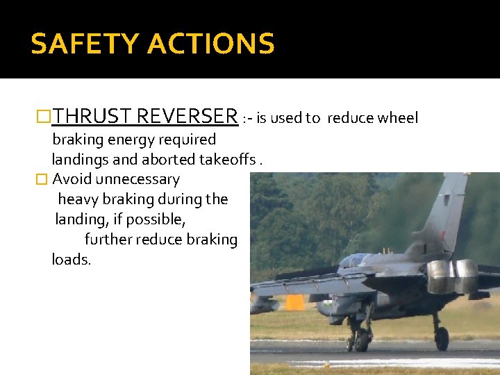 SAFETY ACTIONS �THRUST REVERSER : - is used to reduce wheel braking energy required