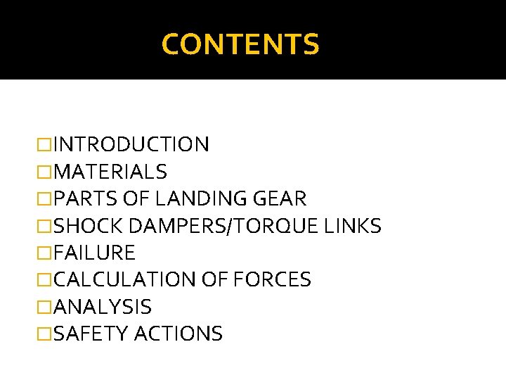 CONTENTS �INTRODUCTION �MATERIALS �PARTS OF LANDING GEAR �SHOCK DAMPERS/TORQUE LINKS �FAILURE �CALCULATION OF FORCES