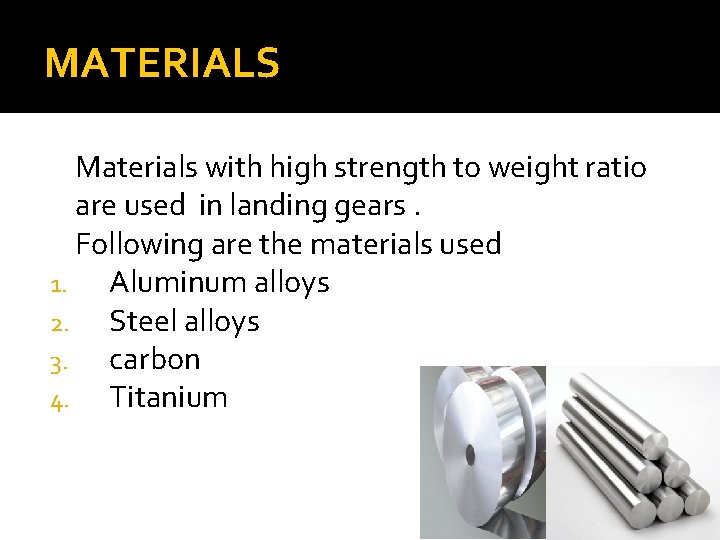 MATERIALS Materials with high strength to weight ratio are used in landing gears. Following