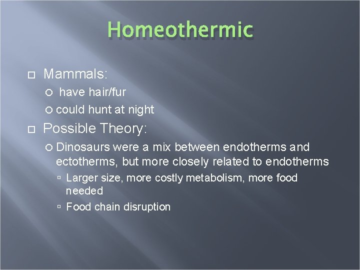 Homeothermic Mammals: have hair/fur could hunt at night Possible Theory: Dinosaurs were a mix