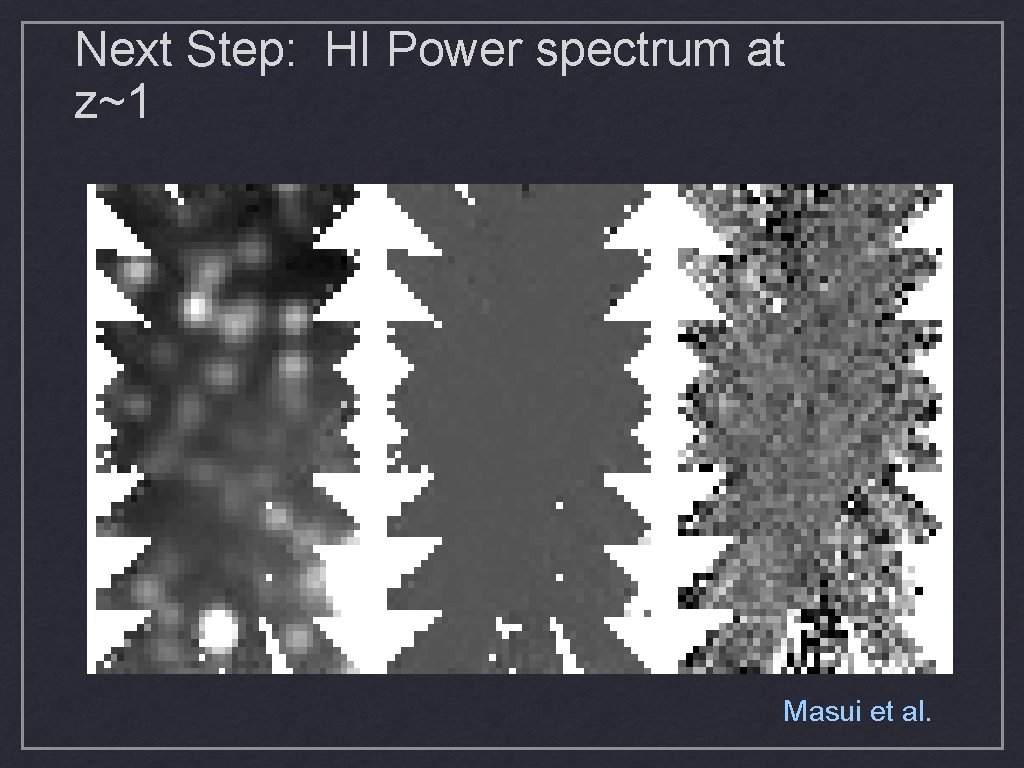 Next Step: HI Power spectrum at z~1 Masui et al. Next Step: HI Power spectrum at z~1 Masui et al.