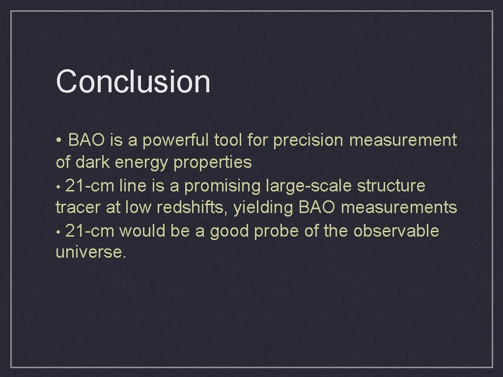 Conclusion • BAO is a powerful tool for precision measurement of dark energy properties Conclusion • BAO is a powerful tool for precision measurement of dark energy properties