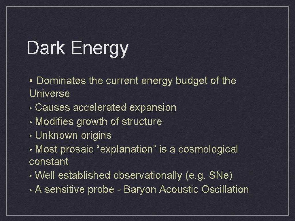 Dark Energy • Dominates the current energy budget of the Universe • Causes accelerated Dark Energy • Dominates the current energy budget of the Universe • Causes accelerated