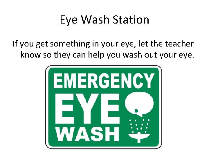 Eye Wash Station If you get something in your eye, let the teacher know