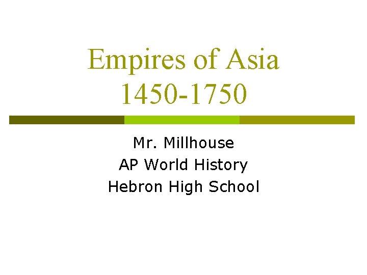 Empires of Asia 1450 -1750 Mr. Millhouse AP World History Hebron High School 