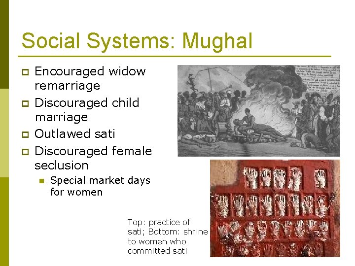 Social Systems: Mughal p p Encouraged widow remarriage Discouraged child marriage Outlawed sati Discouraged
