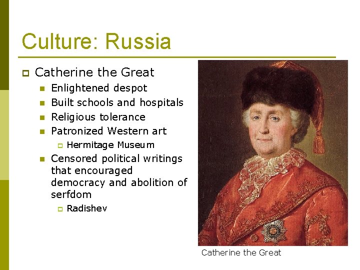 Culture: Russia p Catherine the Great n n Enlightened despot Built schools and hospitals