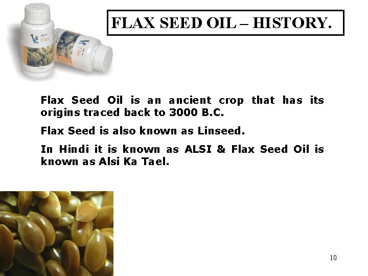 FLAX SEED OIL – HISTORY. Flax Seed Oil is an ancient crop that has