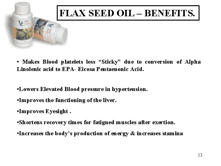 FLAX SEED OIL – BENEFITS. • Makes Blood platelets less “Sticky” due to conversion