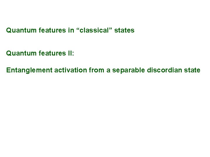 Quantum features in “classical” states Quantum features II: Entanglement activation from a separable discordian Quantum features in “classical” states Quantum features II: Entanglement activation from a separable discordian