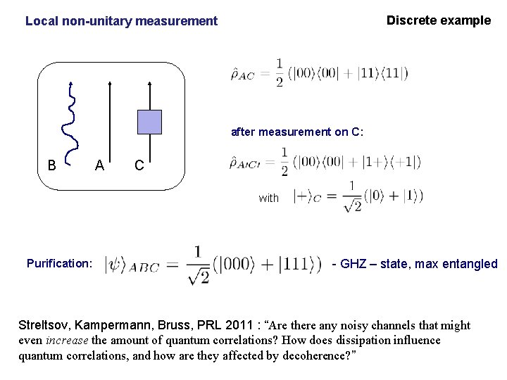 Discrete example Local non-unitary measurement after measurement on C: B A C with Purification: Discrete example Local non-unitary measurement after measurement on C: B A C with Purification: