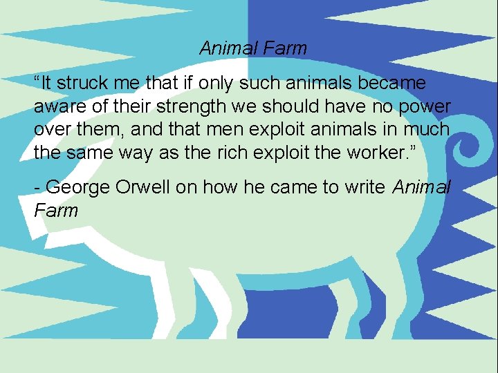 Animal Farm “It struck me that if only such animals became aware of their