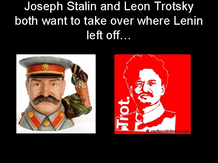 Joseph Stalin and Leon Trotsky both want to take over where Lenin left off…