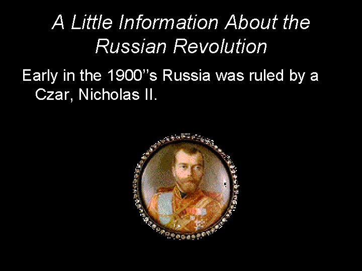 A Little Information About the Russian Revolution Early in the 1900’’s Russia was ruled