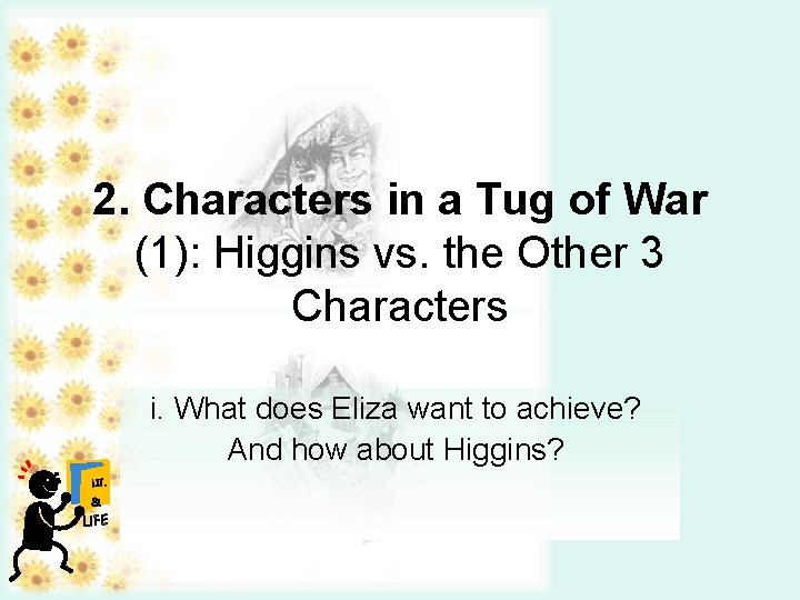 2. Characters in a Tug of War (1): Higgins vs. the Other 3 Characters