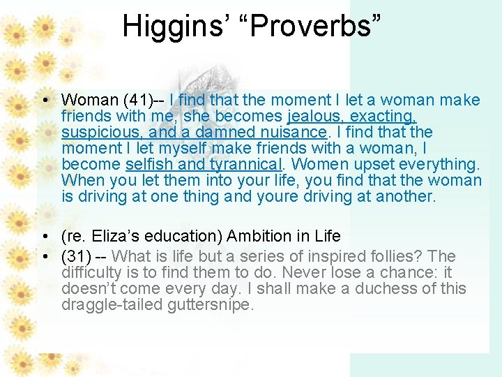 Higgins’ “Proverbs” • Woman (41)-- I find that the moment I let a woman