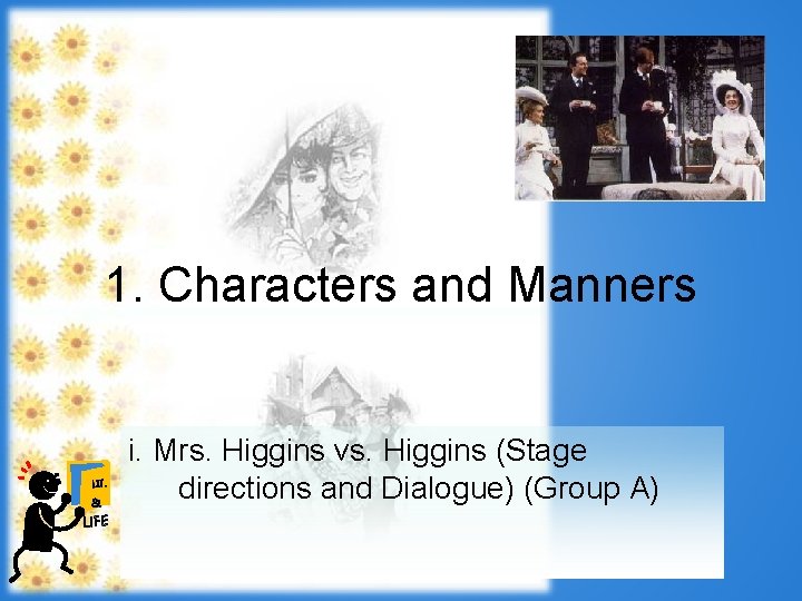 1. Characters and Manners LIT. & LIFE i. Mrs. Higgins vs. Higgins (Stage directions