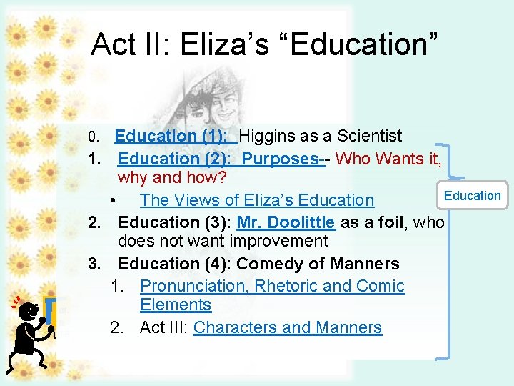 Act II: Eliza’s “Education” 0. Education LIT. & LIFE (1): Higgins as a Scientist
