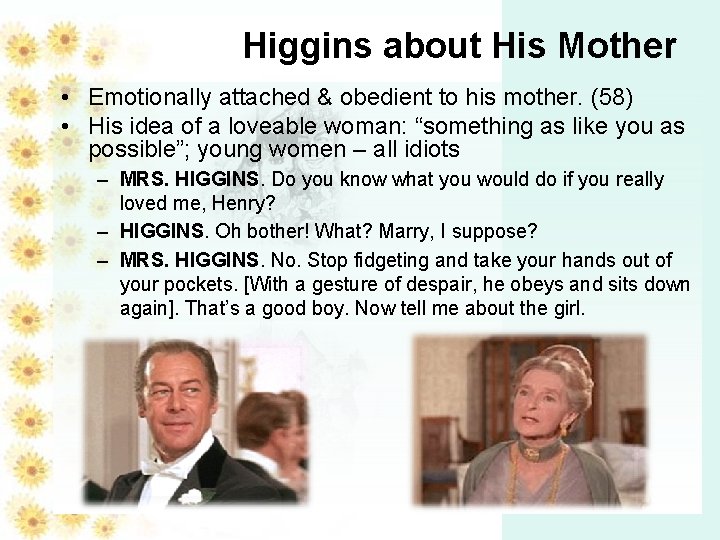 Higgins about His Mother • Emotionally attached & obedient to his mother. (58) •