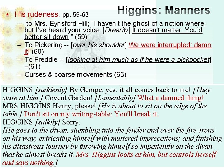 Higgins: Manners • His rudeness: pp. 59 -63 – to Mrs. Eynsford Hill; “I