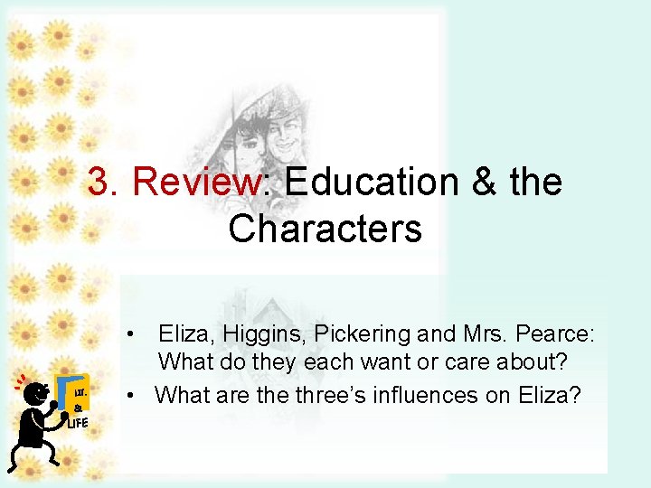 3. Review: Education & the Characters LIT. & LIFE • Eliza, Higgins, Pickering and