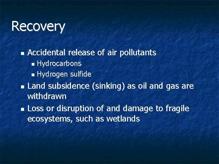 Recovery n Accidental release of air pollutants Hydrocarbons n Hydrogen sulfide n Land subsidence Recovery n Accidental release of air pollutants Hydrocarbons n Hydrogen sulfide n Land subsidence