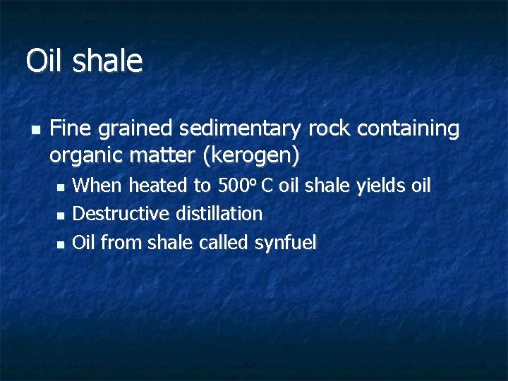 Oil shale n Fine grained sedimentary rock containing organic matter (kerogen) When heated to Oil shale n Fine grained sedimentary rock containing organic matter (kerogen) When heated to