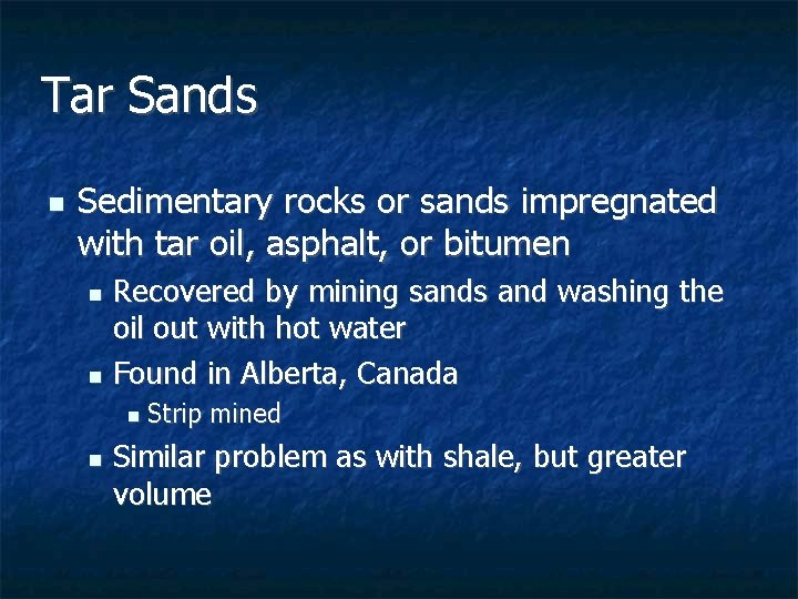 Tar Sands n Sedimentary rocks or sands impregnated with tar oil, asphalt, or bitumen Tar Sands n Sedimentary rocks or sands impregnated with tar oil, asphalt, or bitumen