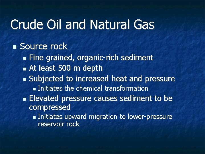 Crude Oil and Natural Gas n Source rock Fine grained, organic-rich sediment n At Crude Oil and Natural Gas n Source rock Fine grained, organic-rich sediment n At