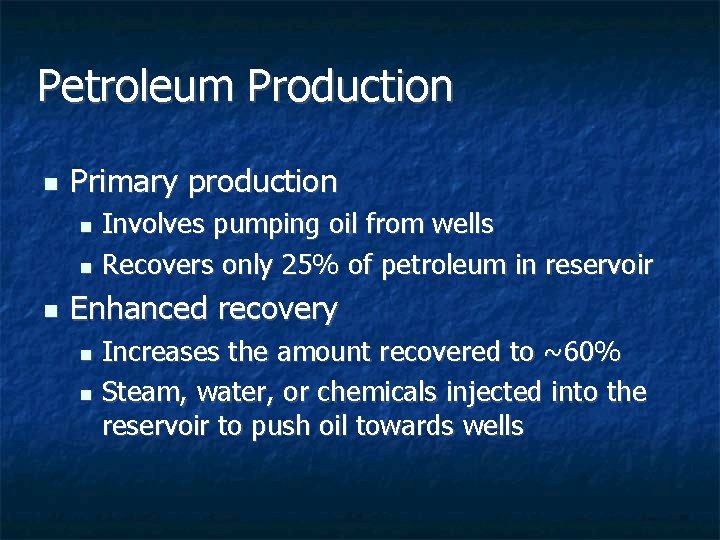 Petroleum Production n Primary production Involves pumping oil from wells n Recovers only 25% Petroleum Production n Primary production Involves pumping oil from wells n Recovers only 25%