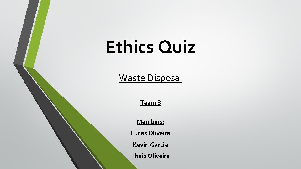 Ethics Quiz Waste Disposal Team 8 Members: Lucas Oliveira Kevin Garcia Thais Oliveira 