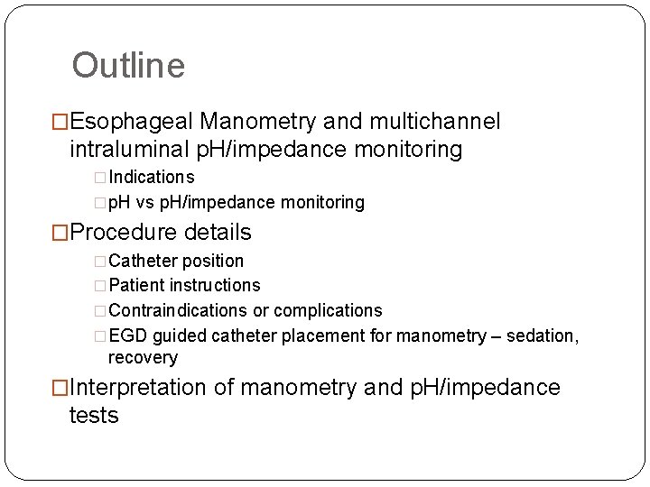 Outline �Esophageal Manometry and multichannel intraluminal p. H/impedance monitoring �Indications �p. H vs p.