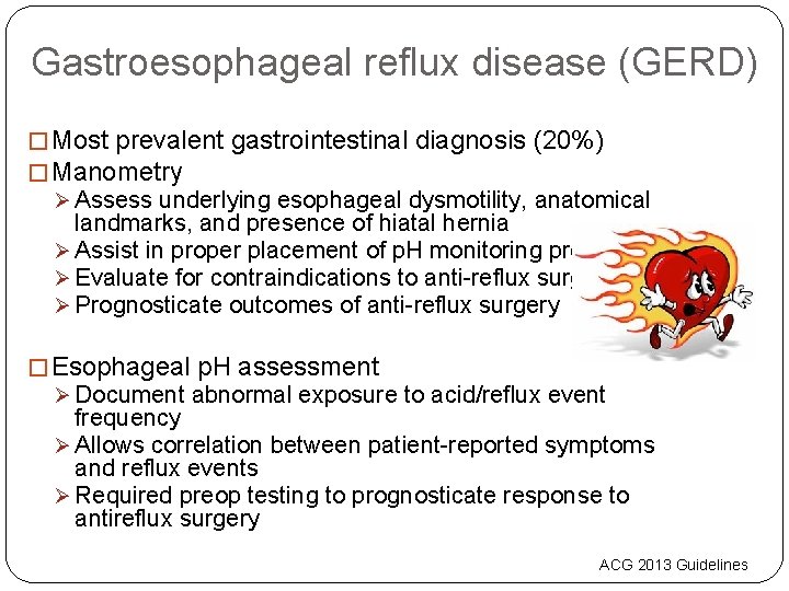 Gastroesophageal reflux disease (GERD) � Most prevalent gastrointestinal diagnosis (20%) � Manometry Ø Assess