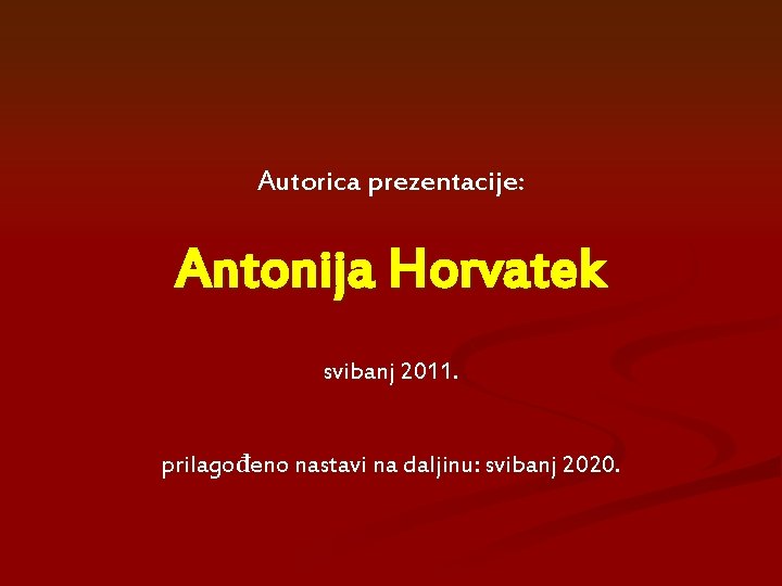 Autorica prezentacije: Antonija Horvatek svibanj 2011. prilagođeno nastavi na daljinu: svibanj 2020. Autorica prezentacije: Antonija Horvatek svibanj 2011. prilagođeno nastavi na daljinu: svibanj 2020.