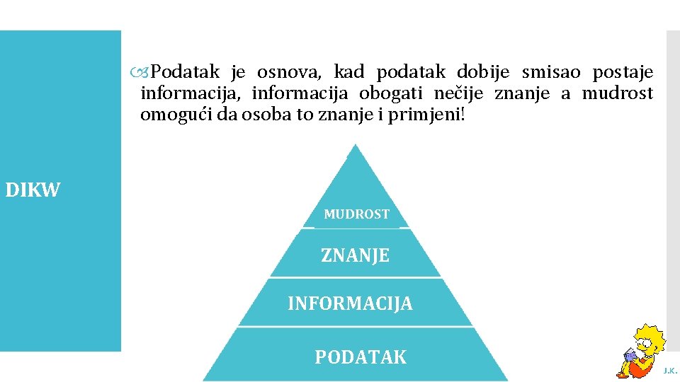  Podatak je osnova, kad podatak dobije smisao postaje informacija, informacija obogati nečije znanje